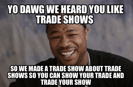 Trade shows meme - Conklin Media